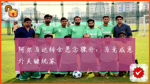 阿尔马达转会悬念骤升,马竞成意外关键玩家