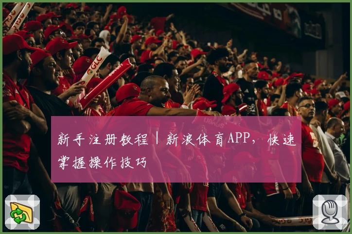 新手注册教程｜新浪体育APP，快速掌握操作技巧