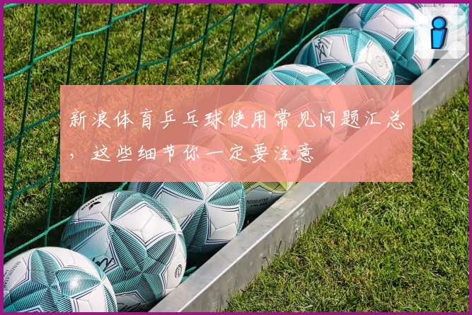 新浪体育乒乓球使用常见问题汇总，这些细节你一定要注意