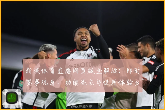 新浪体育直播网页版全解读：即时赛事观看、功能亮点与使用体验分享