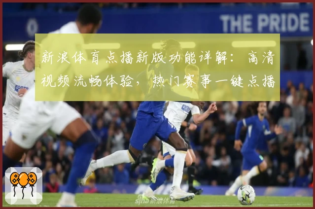 新浪体育点播新版功能详解：高清视频流畅体验，热门赛事一键点播指南