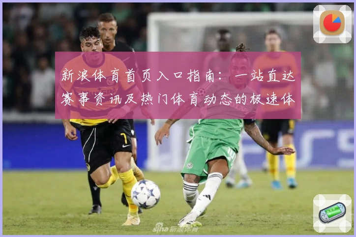 新浪体育首页入口指南:一站直达赛事资讯及热门体育动态的极速体验