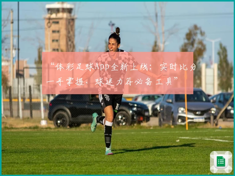 “体彩足球App全新上线：实时比分一手掌握，球迷力荐必备工具”
